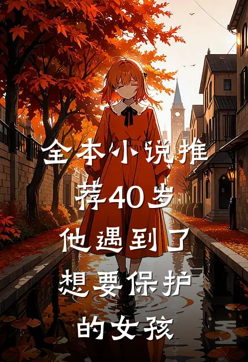 全本小说推荐40岁，他遇到了想要保护的女孩