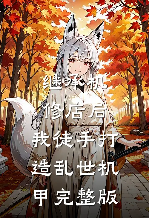 继承机修店后，我徒手打造乱世机甲完整版
