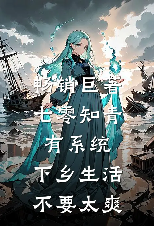 畅销巨著七零知青有系统，下乡生活不要太爽
