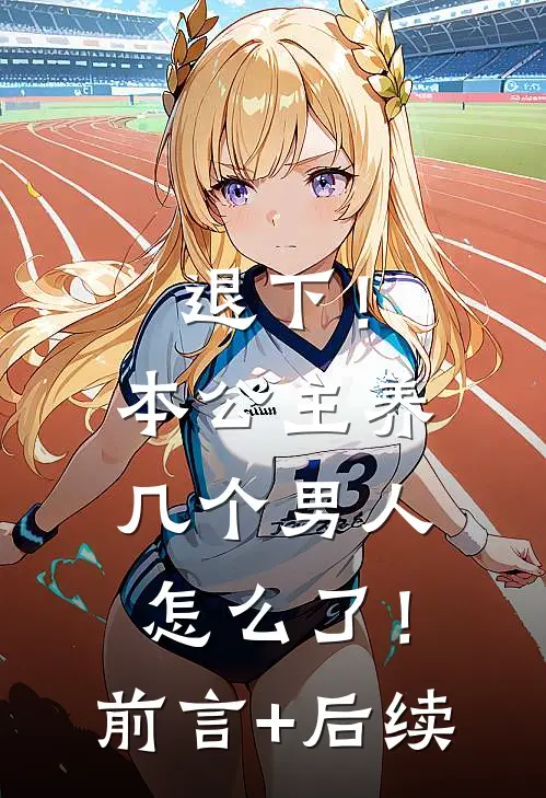 退下！本公主养几个男人怎么了！前言+后续