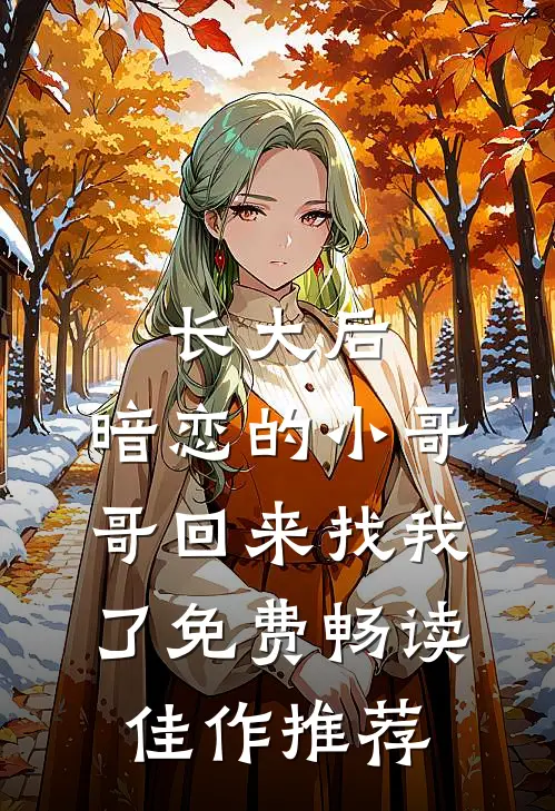 长大后,暗恋的小哥哥回来找我了免费畅读佳作推荐