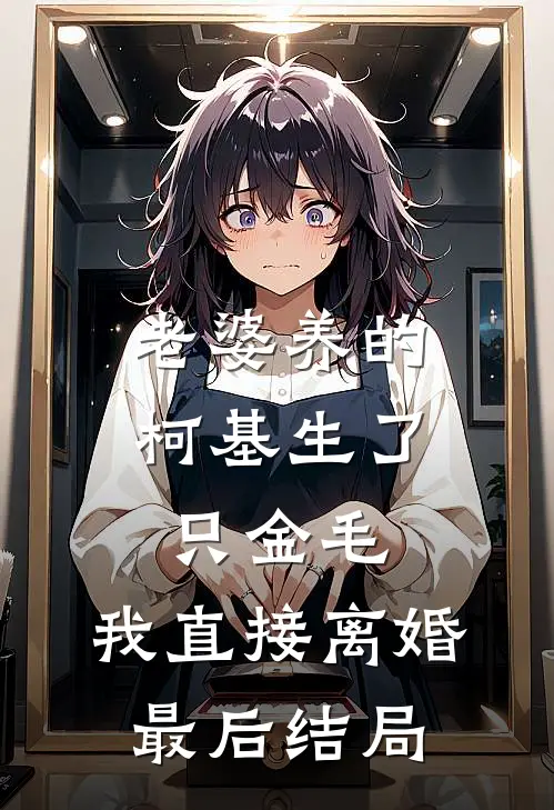 老婆养的柯基生了只金毛，我直接离婚最后结局