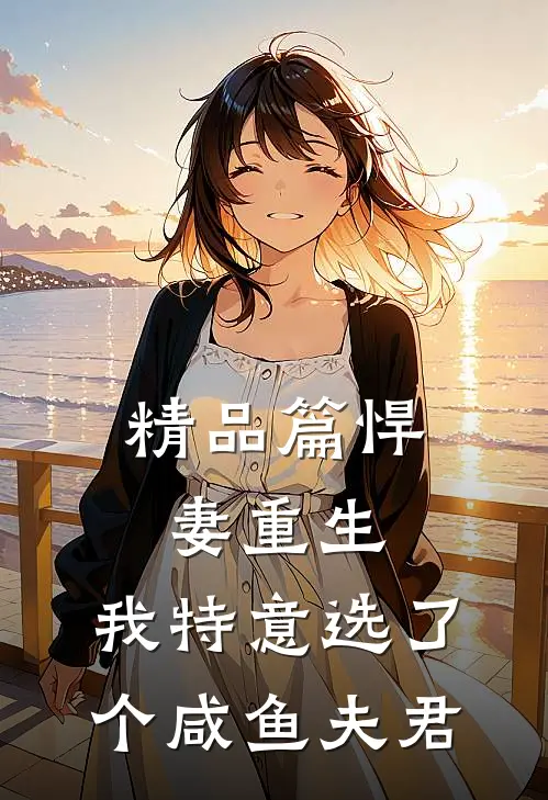 精品篇悍妻重生：我特意选了个咸鱼夫君