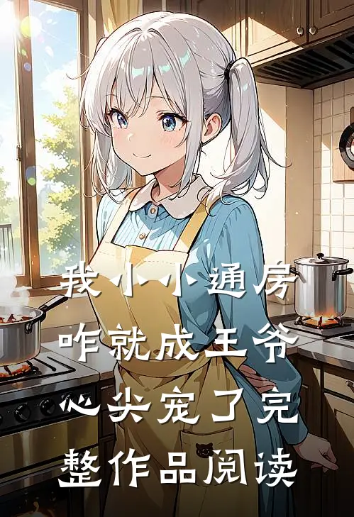 我小小通房，咋就成王爷心尖宠了完整作品阅读