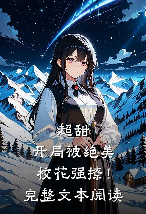 超甜：开局被绝美校花强撩！完整文本阅读