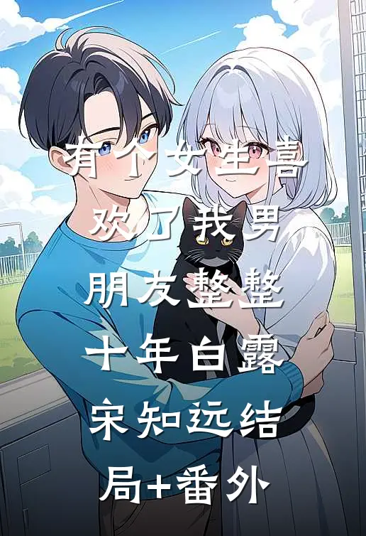 有个女生喜欢了我男朋友整整十年白露宋知远结局+番外