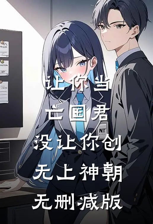 让你当亡国君，没让你创无上神朝无删减版