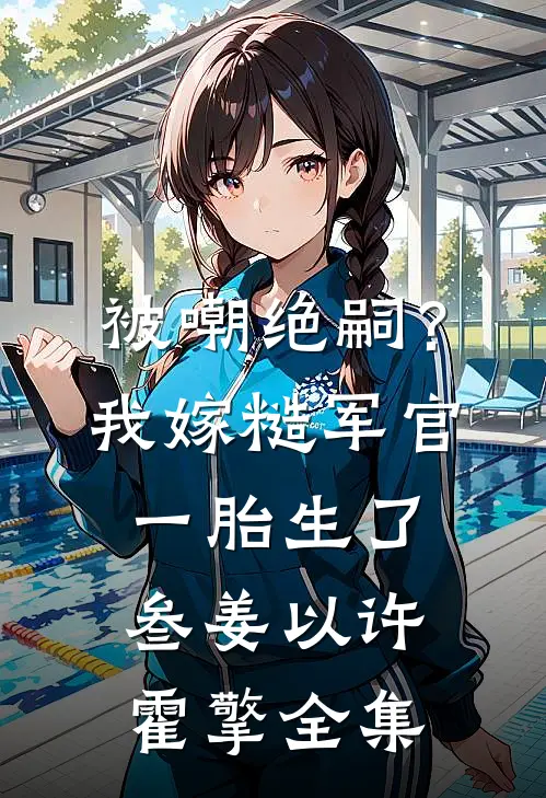 被嘲绝嗣？我嫁糙军官一胎生了叁姜以许霍擎全集