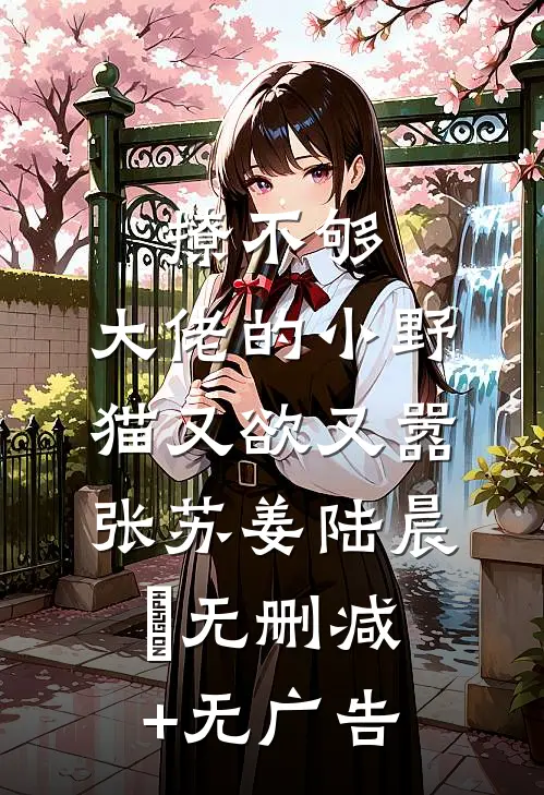 撩不够，大佬的小野猫又欲又嚣张苏姜陆晨矅无删减+无广告