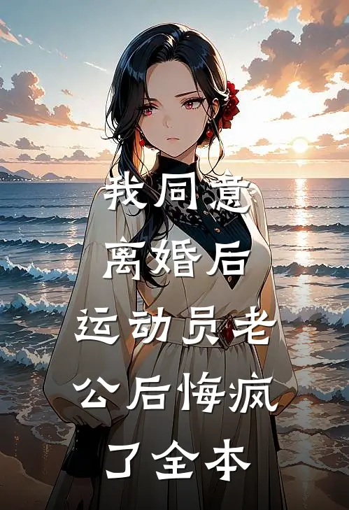我同意离婚后，运动员老公后悔疯了全本