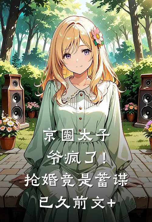 京圈太子爷疯了！抢婚竟是蓄谋已久前文+