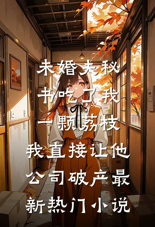 未婚夫秘书吃了我一颗荔枝，我直接让他公司破产最新热门小说