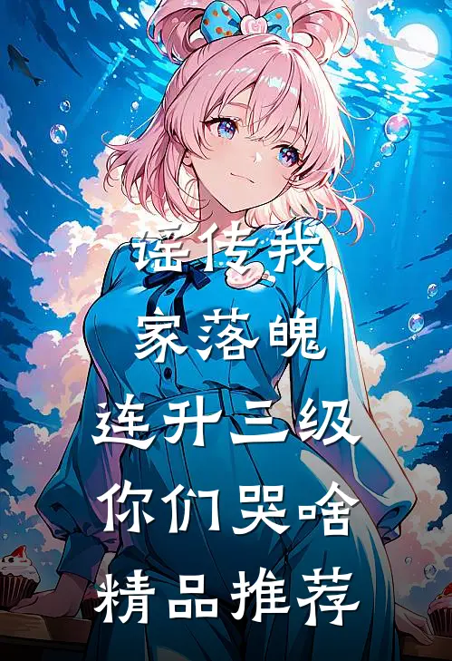 谣传我家落魄，连升三级你们哭啥精品推荐