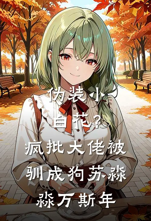 伪装小白花？疯批大佬被驯成狗苏淼淼万斯年