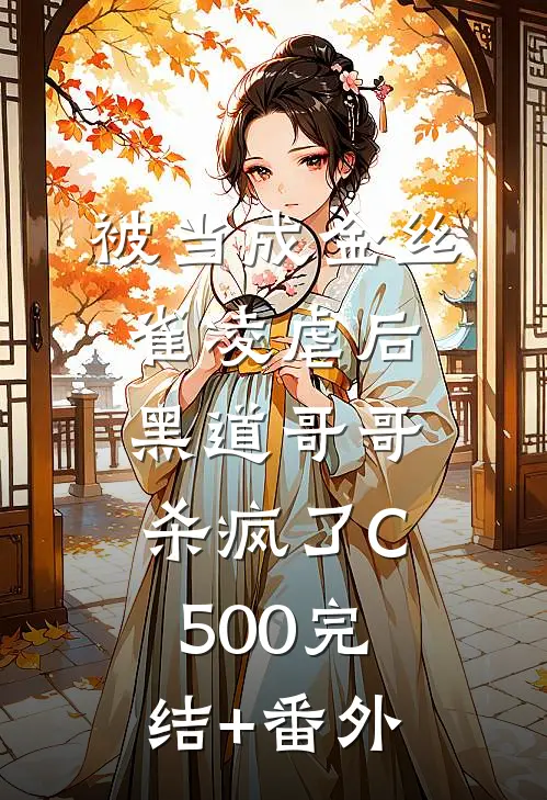 被当成金丝雀凌虐后，黑道哥哥杀疯了C500完结+番外