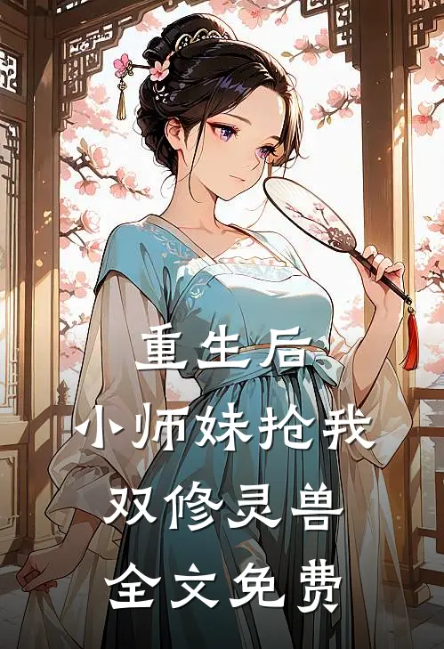 重生后，小师妹抢我双修灵兽全文免费