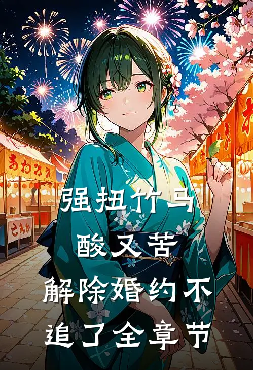 强扭竹马酸又苦，解除婚约不追了全章节