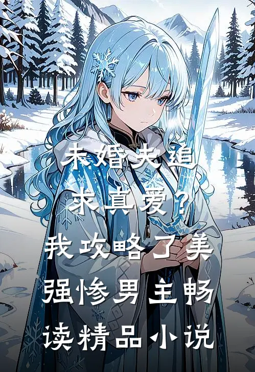 未婚夫追求真爱？我攻略了美强惨男主畅读精品小说
