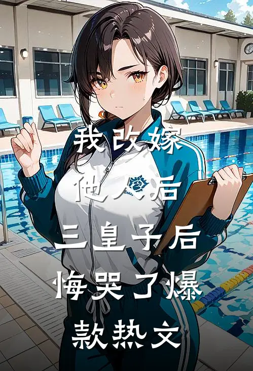 我改嫁他人后，三皇子后悔哭了爆款热文