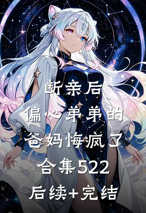 断亲后，偏心弟弟的爸妈悔疯了合集522后续+完结