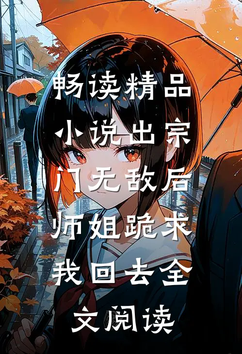 畅读精品小说出宗门无敌后,师姐跪求我回去全文阅读