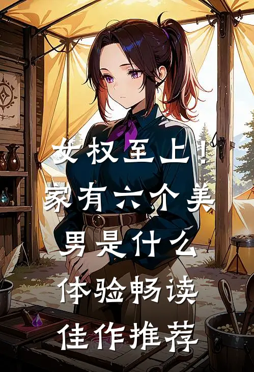 女权至上！家有六个美男是什么体验畅读佳作推荐