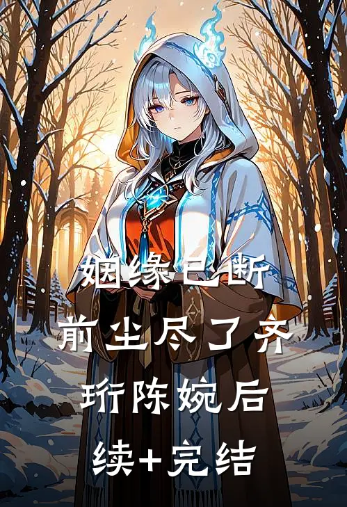 姻缘已断，前尘尽了齐珩陈婉后续+完结