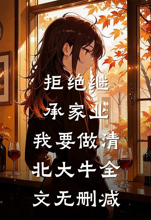 拒绝继承家业，我要做清北大牛全文无删减
