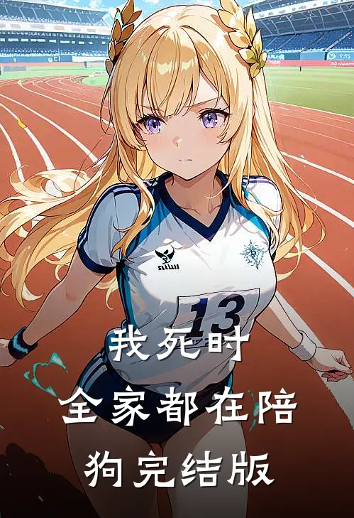 我死时，全家都在陪狗完结版