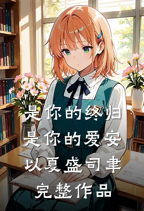 是你的终归是你的爱安以夏盛司聿完整作品