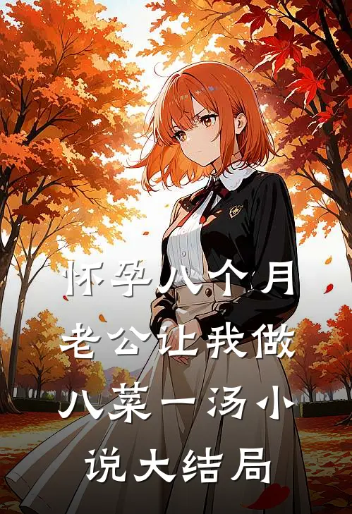 怀孕八个月，老公让我做八菜一汤小说大结局