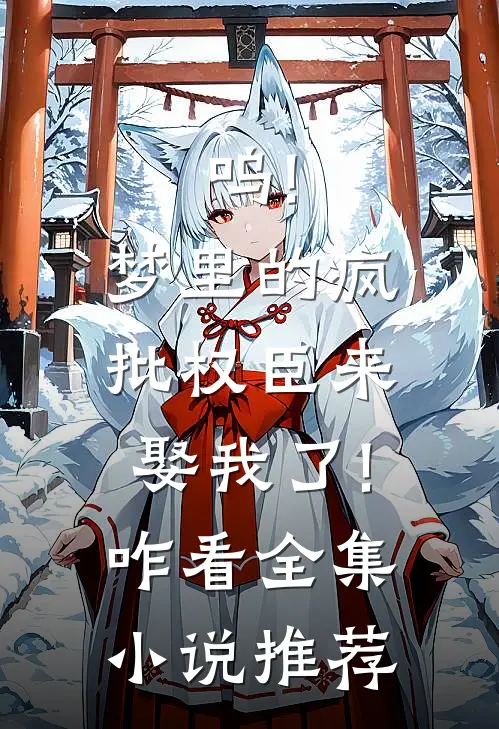 呜!梦里的疯批权臣来娶我了!咋看全集小说推荐