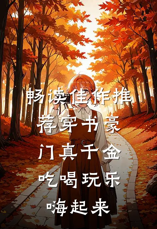 畅读佳作推荐穿书豪门真千金，吃喝玩乐嗨起来