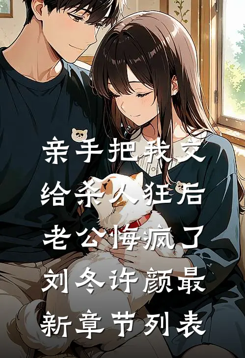 亲手把我交给杀人狂后，老公悔疯了刘冬许颜最新章节列表