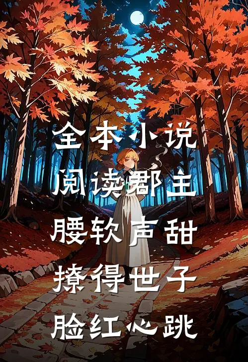 全本小说阅读郡主腰软声甜，撩得世子脸红心跳