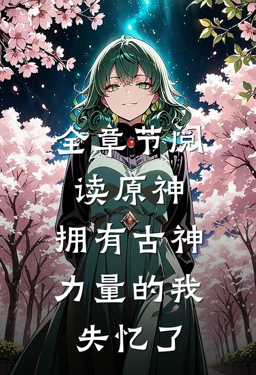全章节阅读原神：拥有古神力量的我失忆了