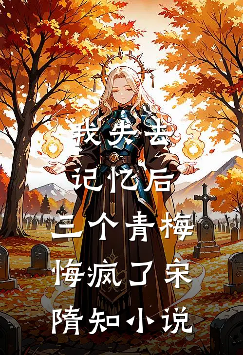 我失去记忆后，三个青梅悔疯了宋隋知小说