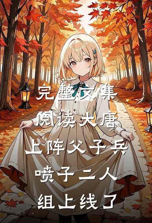 完整文集阅读大唐：上阵父子兵，喷子二人组上线了