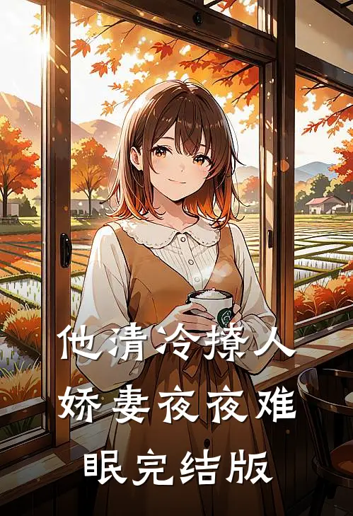 他清冷撩人，娇妻夜夜难眠完结版