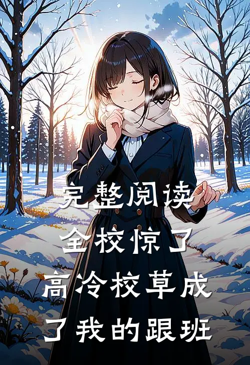 完整阅读全校惊了：高冷校草成了我的跟班