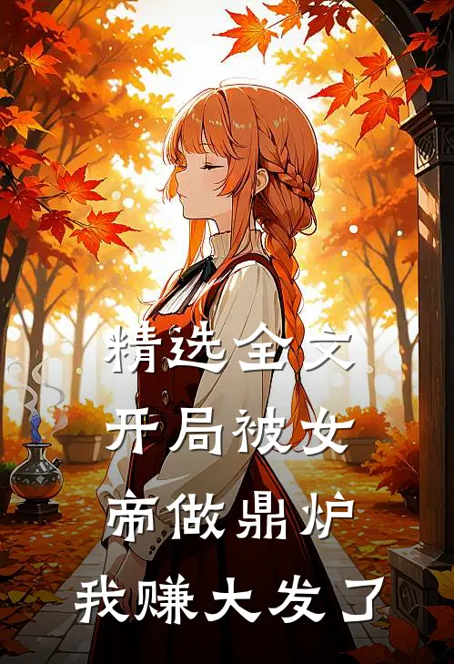 精选全文开局被女帝做鼎炉，我赚大发了