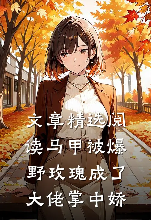 文章精选阅读马甲被爆，野玫瑰成了大佬掌中娇