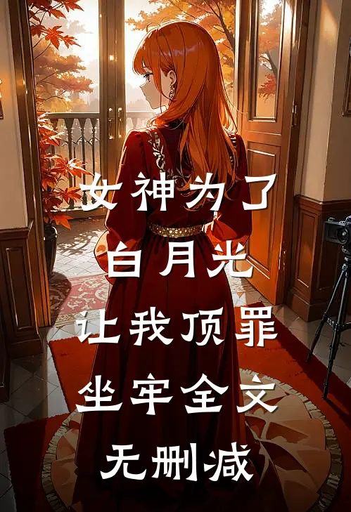 女神为了白月光，让我顶罪坐牢全文无删减