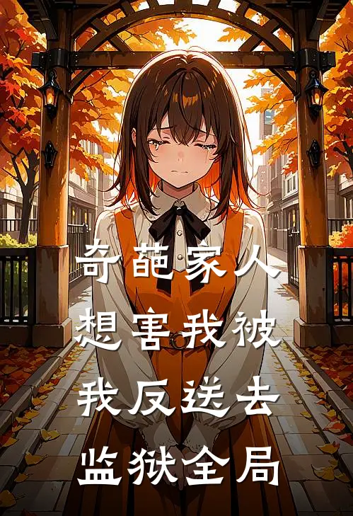 奇葩家人想害我被我反送去监狱全局