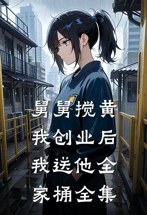 舅舅搅黄我创业后，我送他全家桶全集