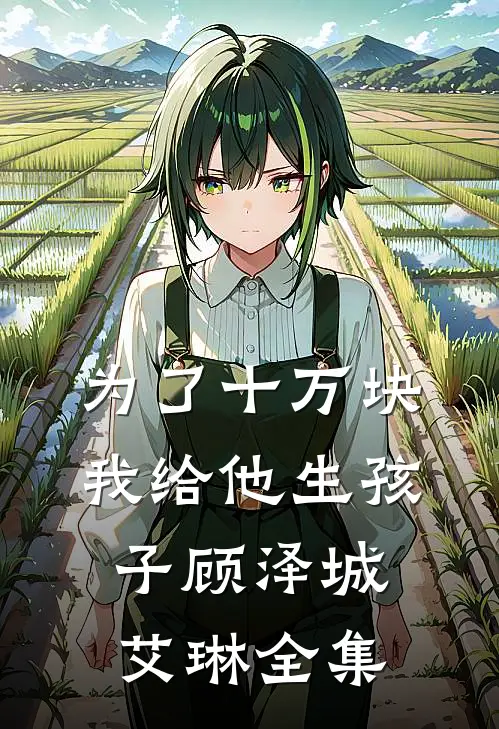 为了十万块，我给他生孩子顾泽城艾琳 全集