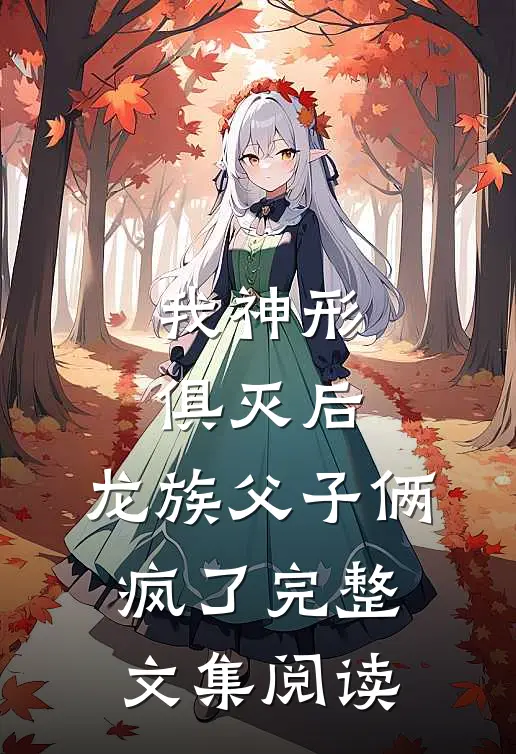 我神形俱灭后，龙族父子俩疯了完整文集阅读