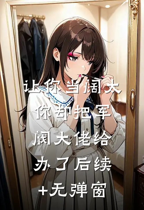 让你当阔太，你却把军阀大佬给办了后续+无弹窗