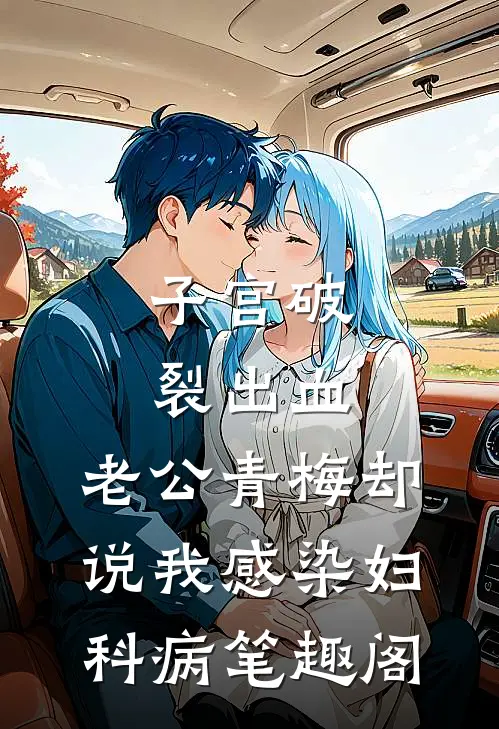 子宫破裂出血，老公青梅却说我感染妇科病笔趣阁
