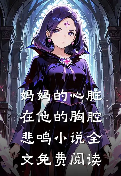 妈妈的心脏，在他的胸腔悲鸣小说全文免费阅读